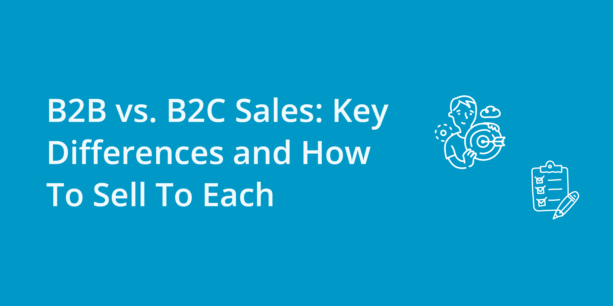 B2B Vs. B2C Sales: Key Differences And How To Sell To Each